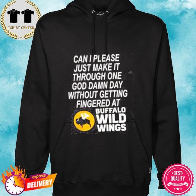 Official Can I Please Just Make It Through One God Damn Day Without Getting Fingered At Buffalo Wild Wings Tee Shirt hoodie.jpg