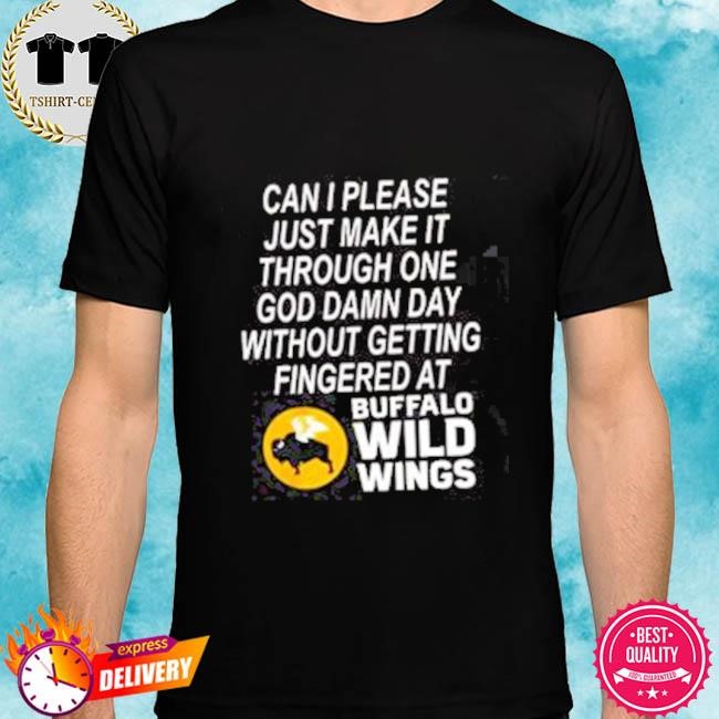Official Can I Please Just Make It Through One God Damn Day Without Getting Fingered At Buffalo Wild Wings Tee Shirt