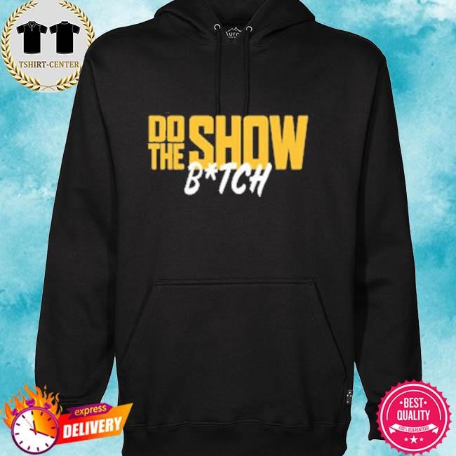 Official Do The Show Bitch Tee Shirt hoodie.jpg