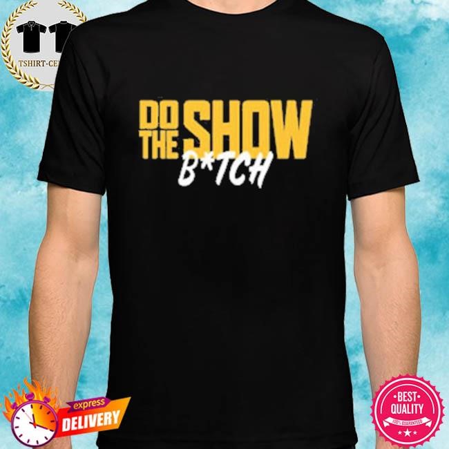Official Do The Show Bitch Tee Shirt