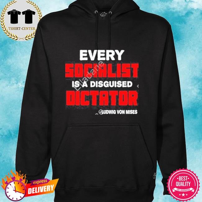 Official Every Socialist Is A Disguised Dictator Tee Shirt hoodie.jpg