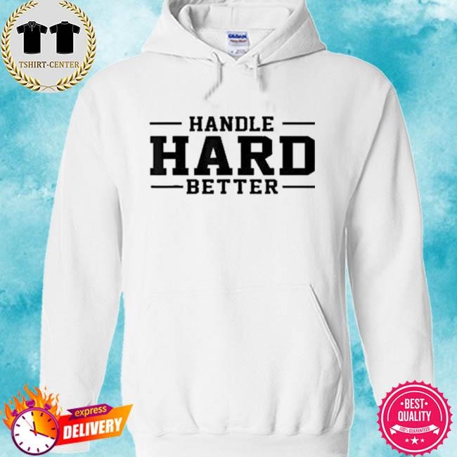 Official Handle Hard Better Tee Shirt hoodie.jpg