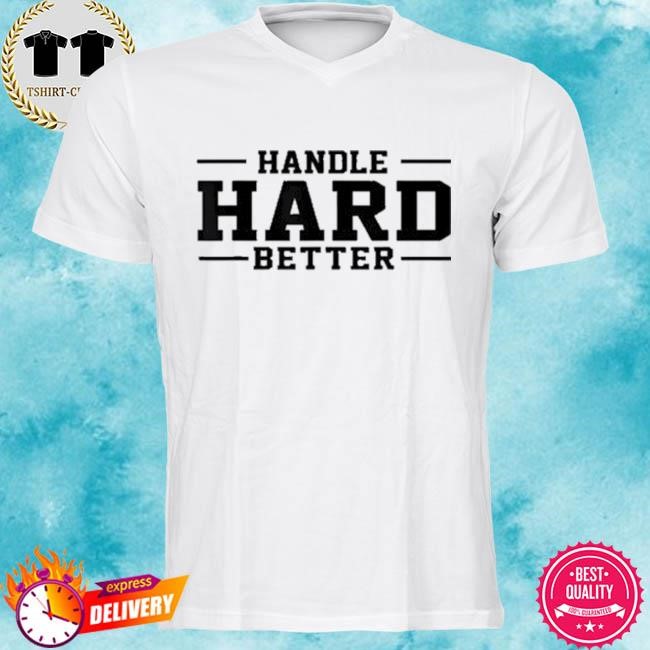 Official Handle Hard Better Tee Shirt
