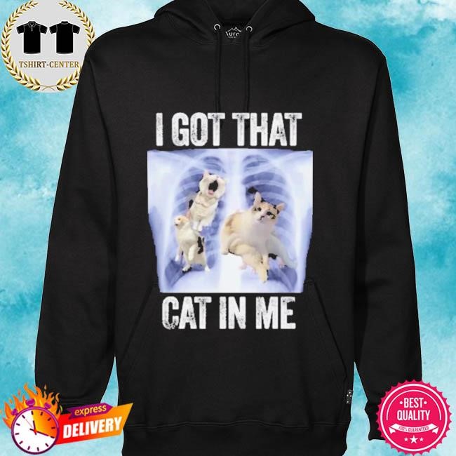 Official I Got That Cat in Me Tee Shirt hoodie.jpg
