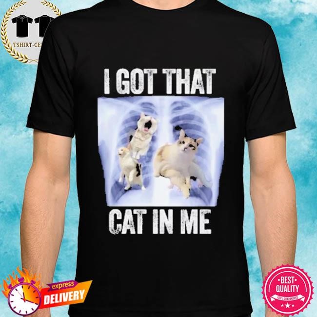Official I Got That Cat in Me Tee Shirt