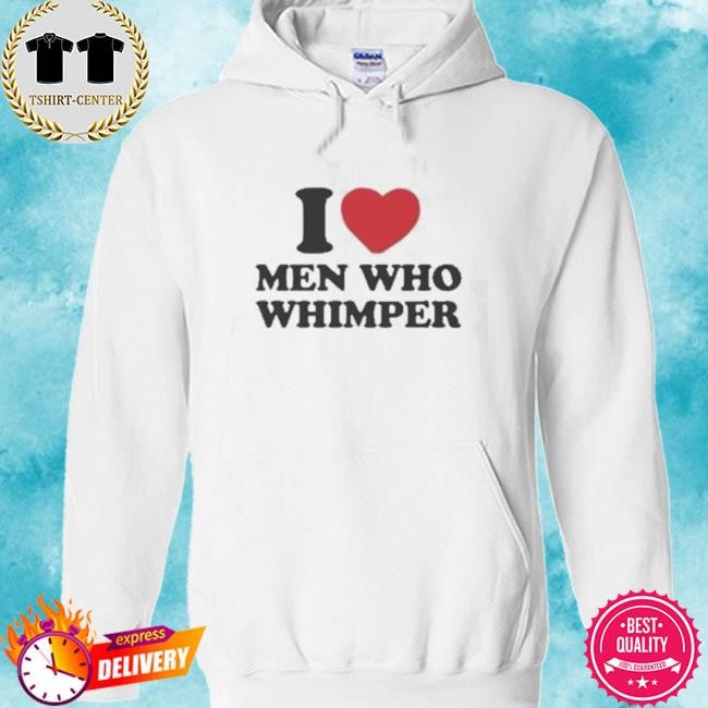 Official I Love Men Who Whimper Tee Shirt hoodie.jpg