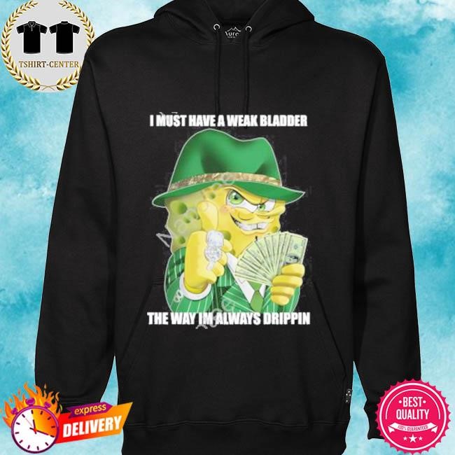 Official I Must Have A Weak Bladder The Way I’m Always Drippin 2024 Shirt hoodie.jpg