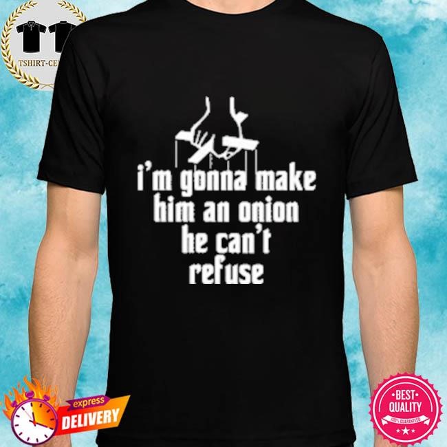 Official I’m Gonna Make Him An Onion He Can’t Refuse Tee Shirt