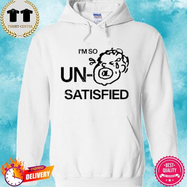 Official I’m So Un Satisfied New Tee Shirt hoodie.jpg