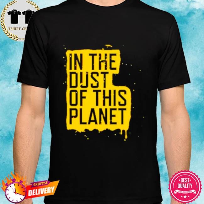 Official In the dust of this planet tee shirt