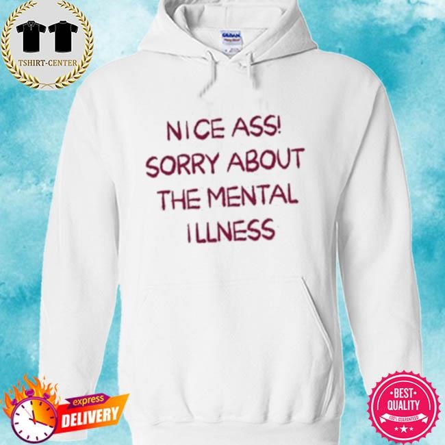 Official Nice Ass Sorry About The Mental Illness Tee Shirt hoodie.jpg