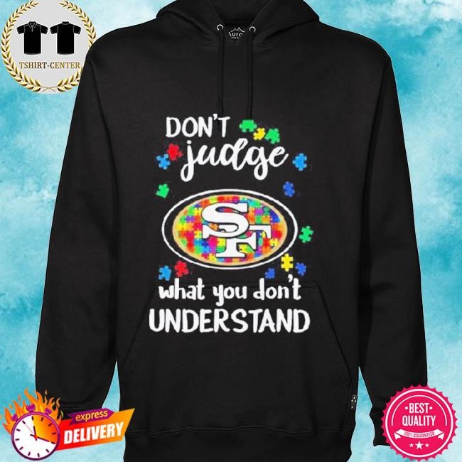 Official San Francisco 49ers Autism Don’t Judge What You Don’t Understand Tee Shirt hoodie.jpg