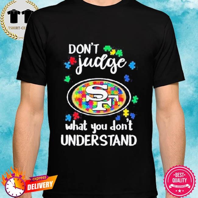 Official San Francisco 49ers Autism Don’t Judge What You Don’t Understand Tee Shirt