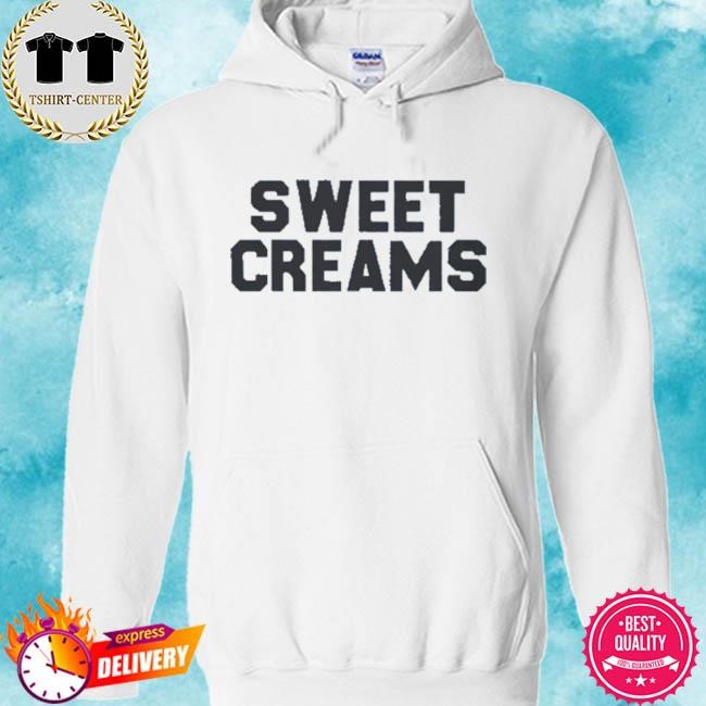 Official Sweet Creams Shirt hoodie.jpg