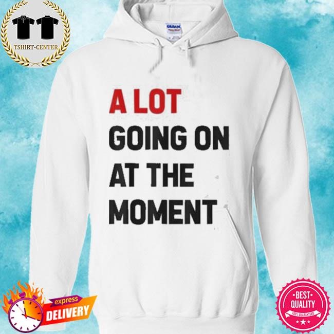 Official Taylor A Lot Going On At The Moment Tee Shirt hoodie.jpg