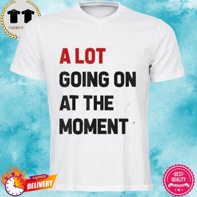 Official Taylor A Lot Going On At The Moment Tee Shirt