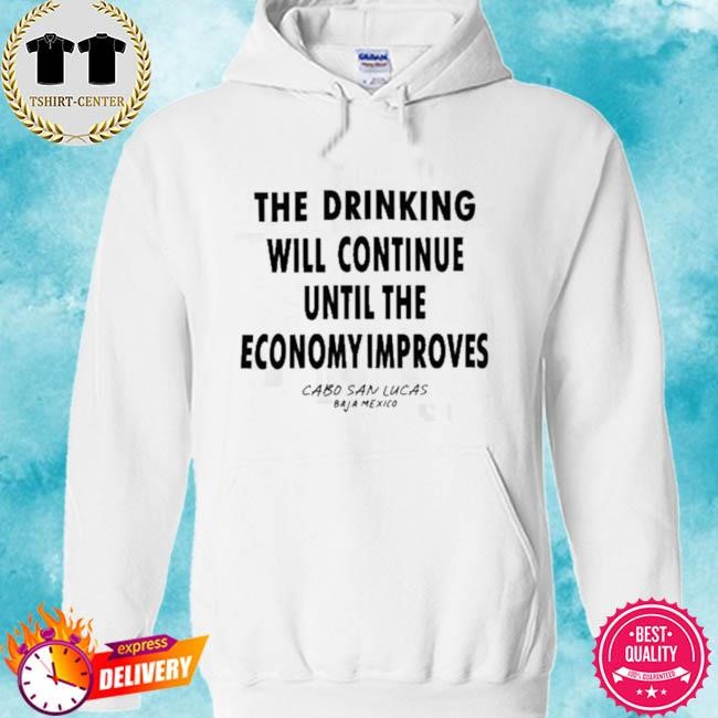 Official The Drinking Will Continue Until The Economy Improves Tee Shirt hoodie.jpg