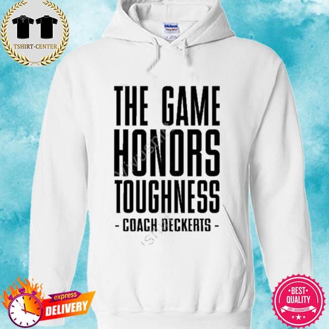 Official The Game Honors Toughness Coach Deckerts Tee Shirts hoodie.jpg