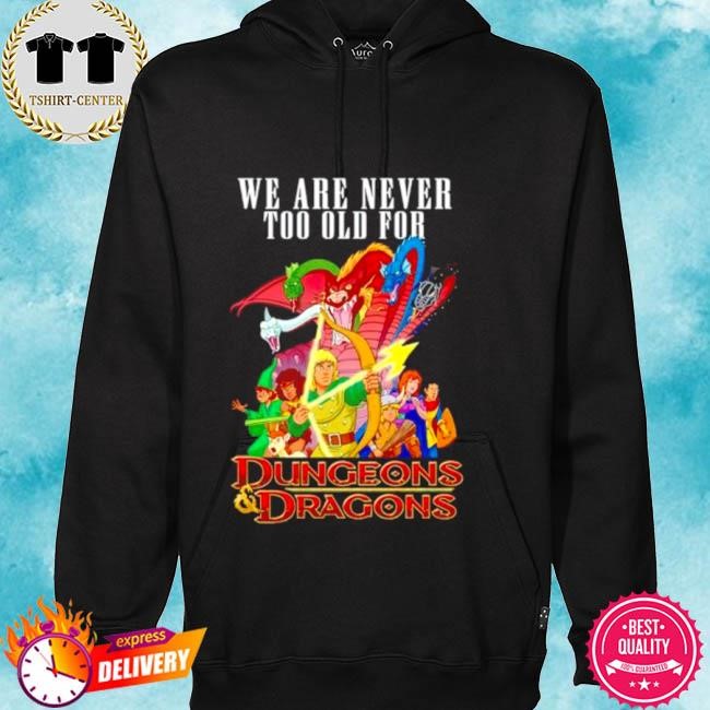 Official We are never too old for Dungeons and Dragons tee shirt hoodie.jpg