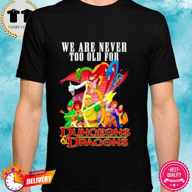 Official We are never too old for Dungeons and Dragons tee shirt