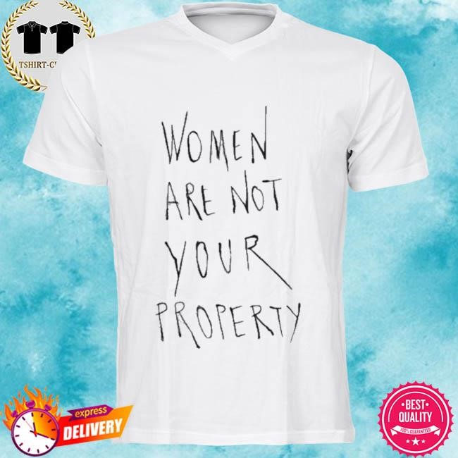 Official Women Are Not Your Property Tee Shirt