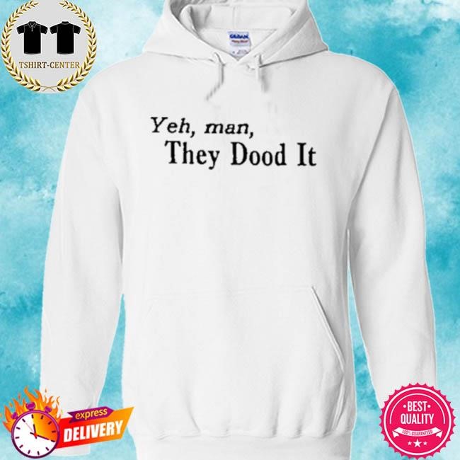 Official Yeh Man They Dood It Tee Shirt hoodie.jpg