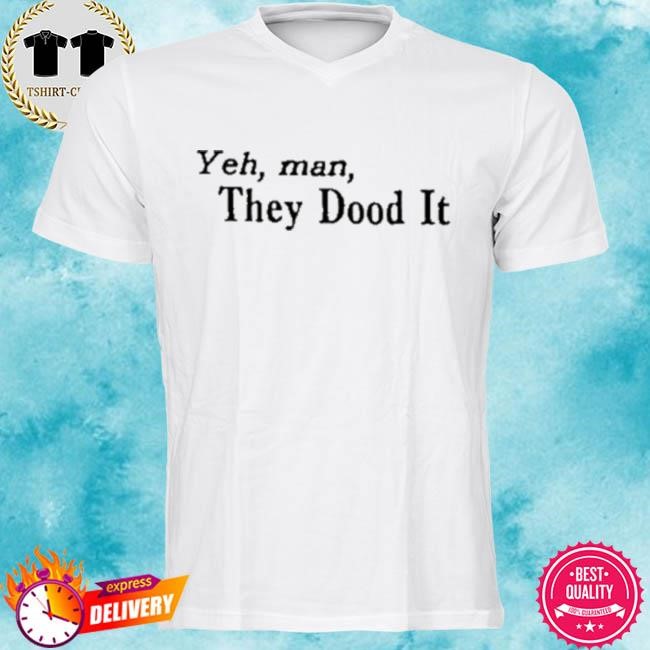 Official Yeh Man They Dood It Tee Shirt
