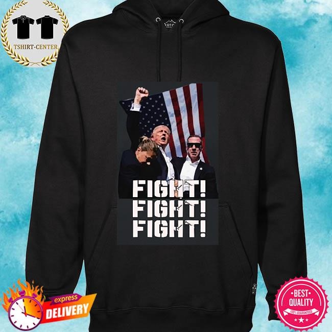Trump FIGHT, FIGHT, FIGHT T-Shirt 2024 hoodie