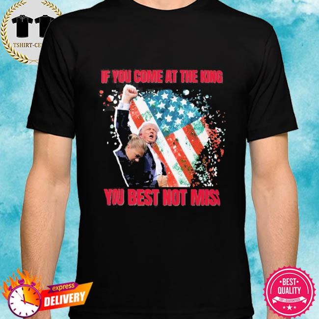 Trump Shirt Butler Pa Rally If You Come At The King You Best Not Miss Trump Shot