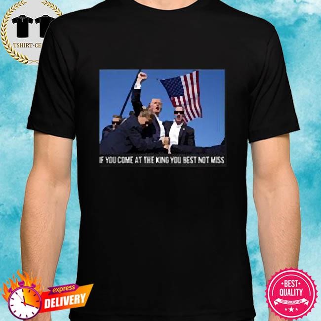 Trump Shooting T-Shirt Trump If You Come At The King You Best Not Miss Shirt
