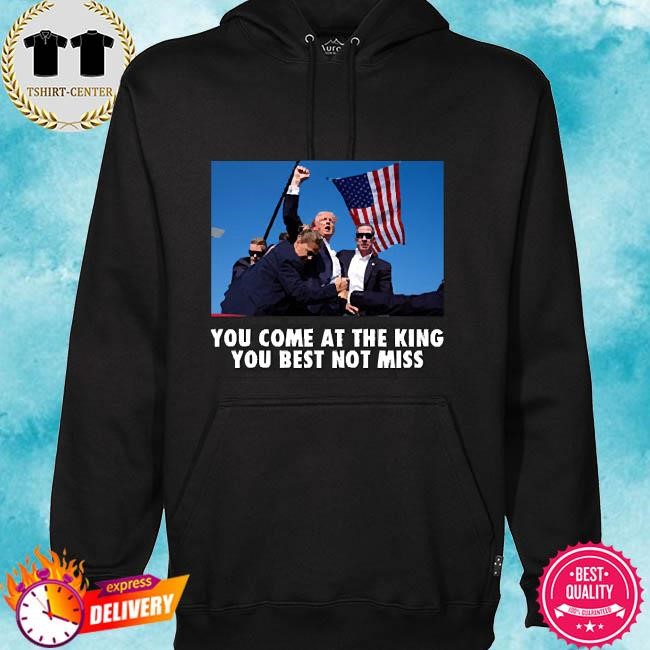 Trump Shot Trump Shoot You Come At the King You Best Not Miss hoodie